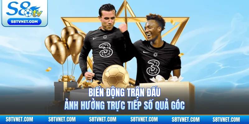 Biến động trận đấu ảnh hưởng trực tiếp số quả góc