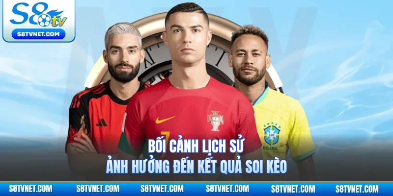 Bối cảnh lịch sử ảnh hưởng đến kết quả soi kèo