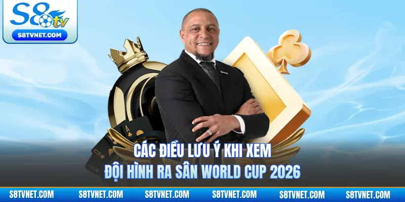 Các điều lưu ý khi xem đội hình ra sân World Cup 2026