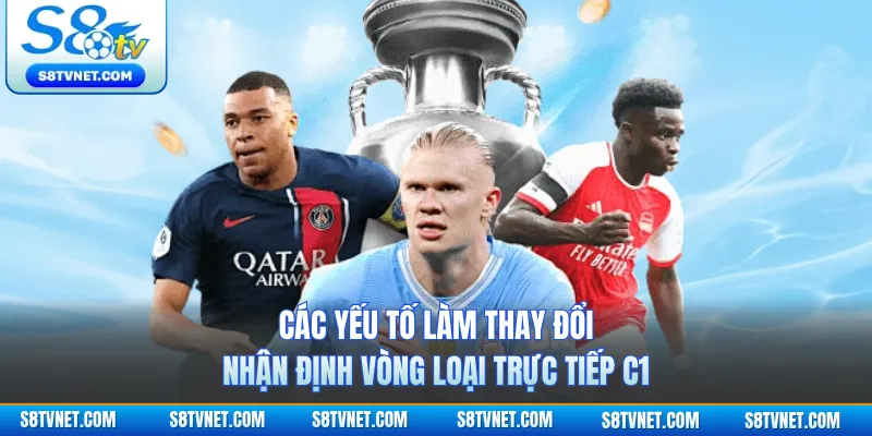 Các yếu tố làm thay đổi nhận định vòng loại trực tiếp C1