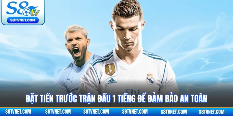 Đặt tiền trước trận đấu 1 tiếng để đảm bảo an toàn