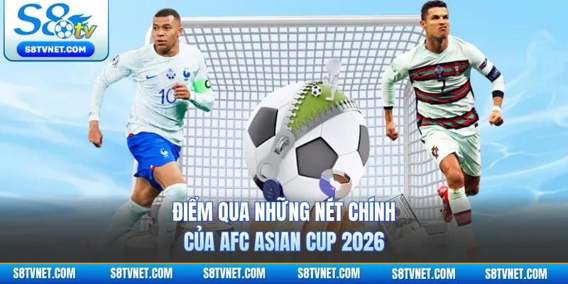 Điểm qua những nét chính của AFC Asian Cup 2026