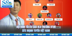 Đội Hình Tối Ưu Của HLV Trưởng ĐTVN - Sức Mạnh Tuyển Việt Nam