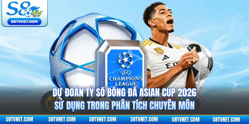 Dự đoán tỷ số bóng đá Asian Cup 2026 sử dụng trong phân tích chuyên môn