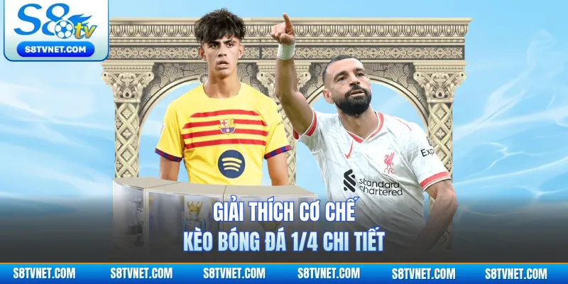 Giải thích cơ chế kèo bóng đá 1/4 chi tiết