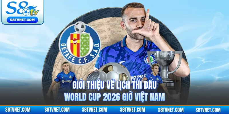 Giới thiệu về lịch thi đấu World Cup 2026 giờ Việt Nam