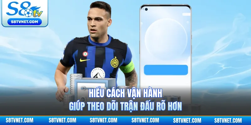 Hiểu cách vận hành giúp theo dõi trận đấu rõ hơn