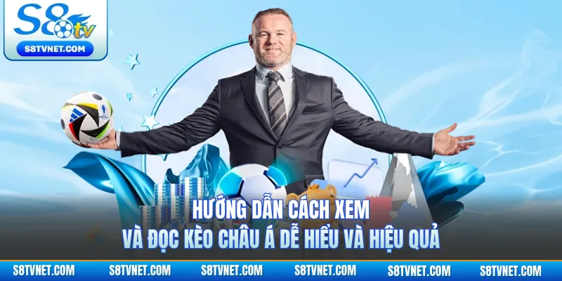 Hướng dẫn cách xem và đọc kèo Châu Á dễ hiểu và hiệu quả 