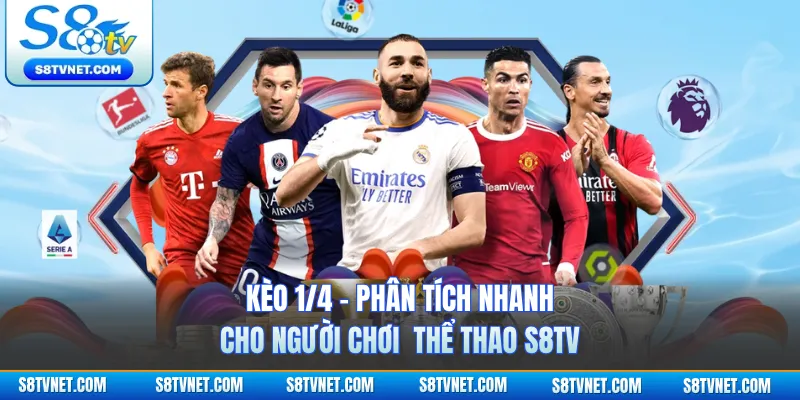 Kèo 1/4 - Phân Tích Nhanh Cho Người Chơi Thể Thao S8TV