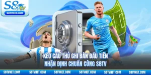 Kèo Cầu Thủ Ghi Bàn Đầu Tiên - Nhận Định Chuẩn Cùng S8TV