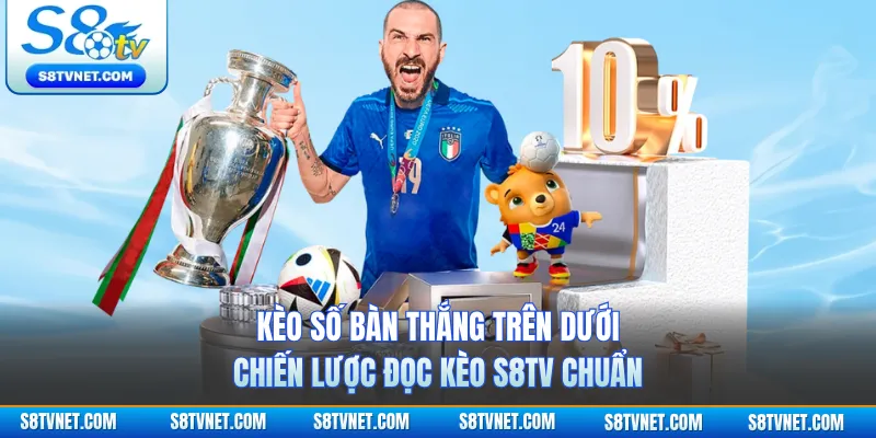 Kèo Số Bàn Thắng Trên Dưới - Chiến Lược Đọc Kèo S8TV Chuẩn