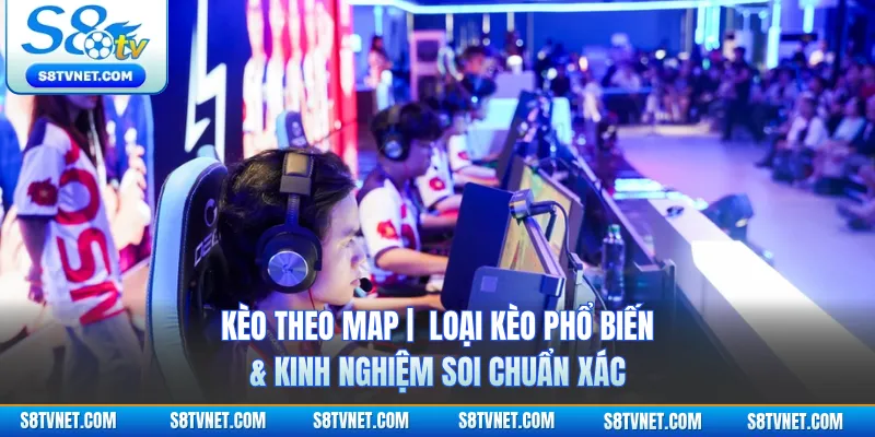 Kèo Theo Map | Loại Kèo Phổ Biến & Kinh Nghiệm Soi Chuẩn Xác