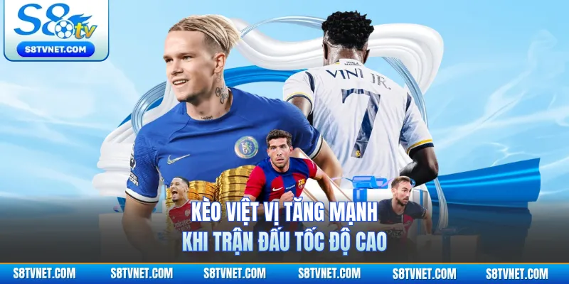 Kèo việt vị tăng mạnh khi trận đấu tốc độ cao