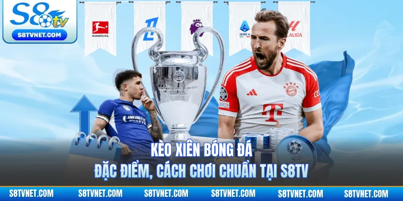 Kèo Xiên Bóng Đá - Đặc Điểm, Cách Chơi Chuẩn Tại S8TV
