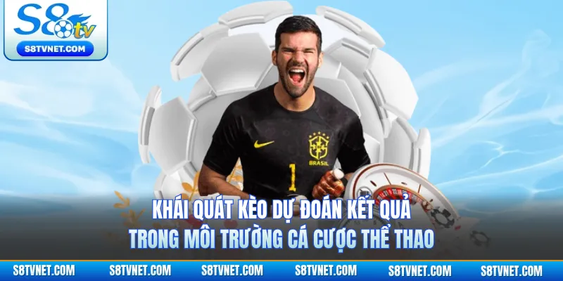 Khái quát kèo dự đoán kết quả trong môi trường cá cược thể thao