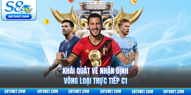Khái quát về nhận định vòng loại trực tiếp C1