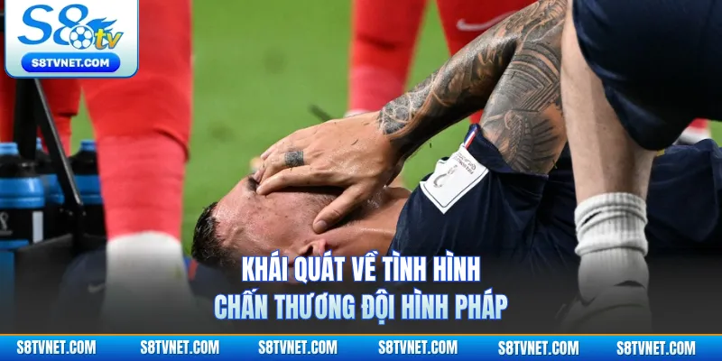 Khái quát về tình hình chấn thương đội hình Pháp