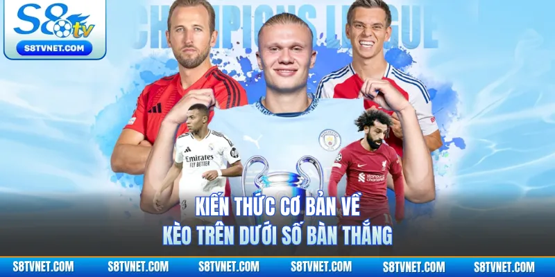 Kiến thức cơ bản về kèo Trên Dưới số bàn thắng 