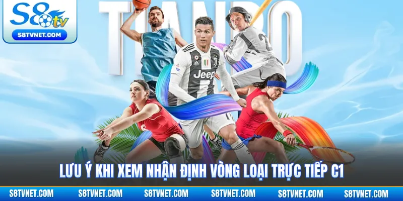 Lưu ý khi xem nhận định vòng loại trực tiếp C1