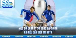 Mẹo Dự Đoán Tỷ Số Bóng Đá Chuẩn Và Điều Cần Biết Tại S8TV