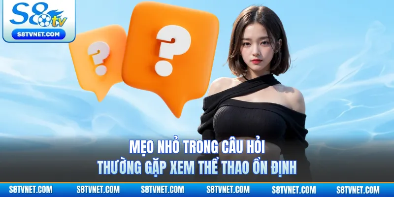 Mẹo nhỏ trong câu hỏi thường gặp xem thể thao ổn định