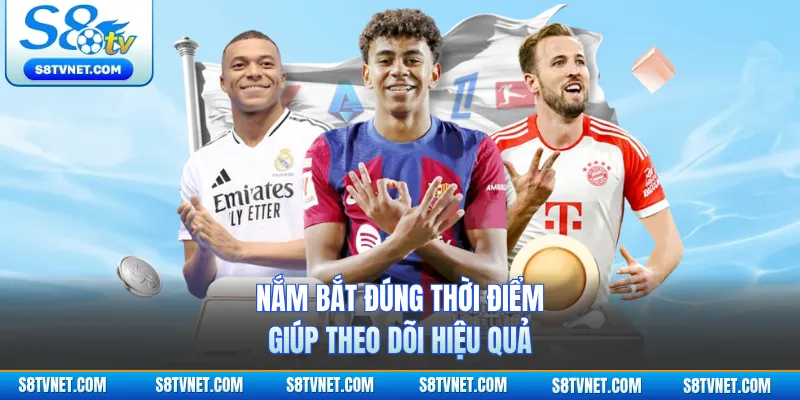 Nắm bắt đúng thời điểm giúp theo dõi hiệu quả