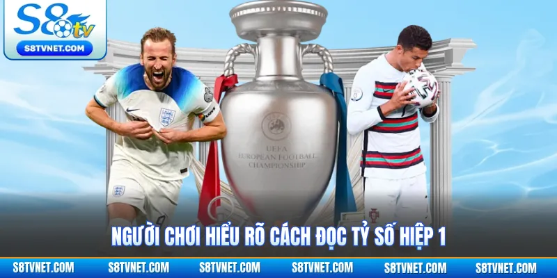 Người chơi hiểu rõ cách đọc tỷ số hiệp 1