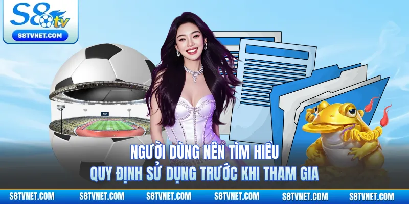 Người dùng nên tìm hiểu quy định sử dụng trước khi tham gia