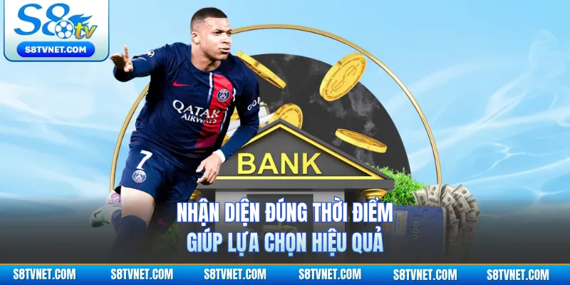 Nhận diện đúng thời điểm giúp lựa chọn hiệu quả