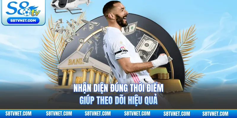 Nhận diện đúng thời điểm giúp theo dõi hiệu quả