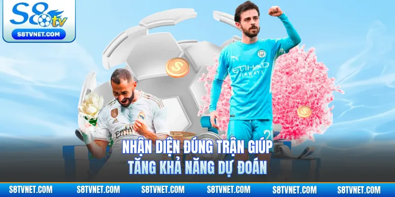Nhận diện đúng trận giúp tăng khả năng dự đoán