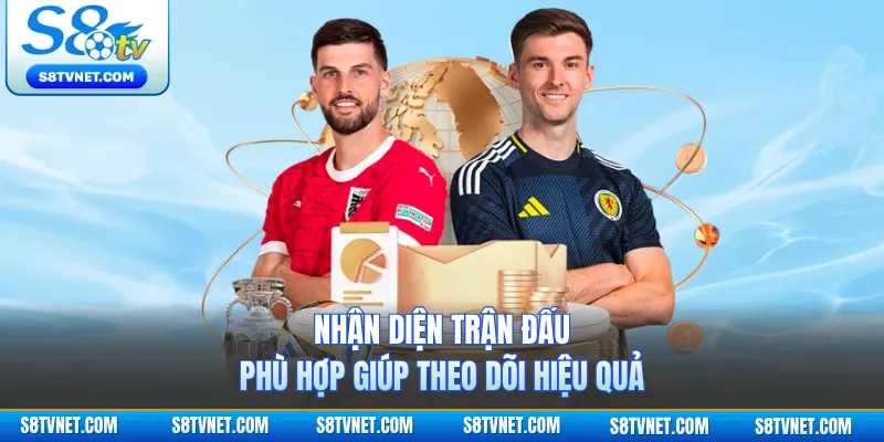 Nhận diện trận đấu phù hợp giúp theo dõi hiệu quả