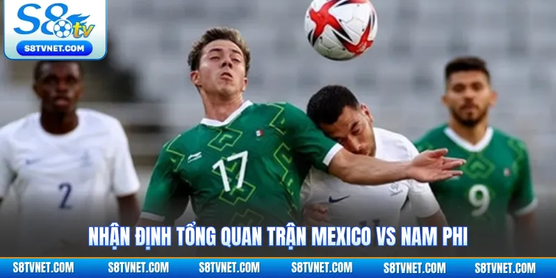 Nhận định tổng quan trận Mexico vs Nam Phi