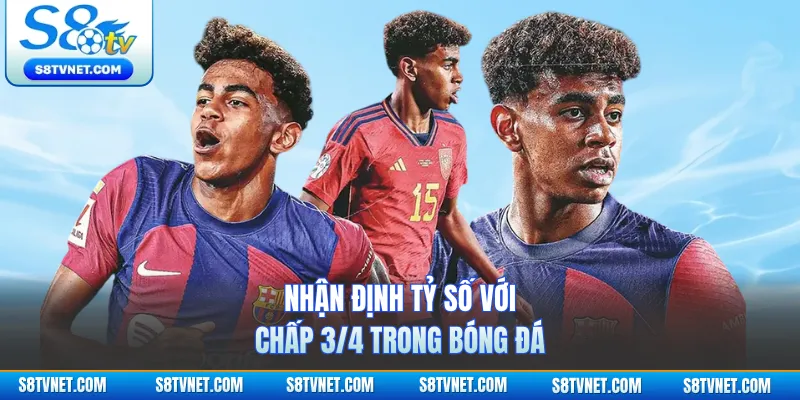 Nhận định tỷ số với chấp 3/4 trong bóng đá