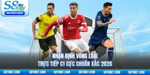 Nhận Định Vòng Loại Trực Tiếp C1 Cực Chuẩn Xác 2026