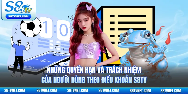 Những quyền hạn và trách nhiệm của người dùng theo điều khoản S8TV 