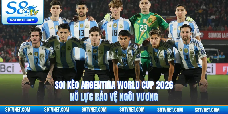 Soi Kèo Argentina World Cup 2026 - Nỗ Lực Bảo Vệ Ngôi Vương