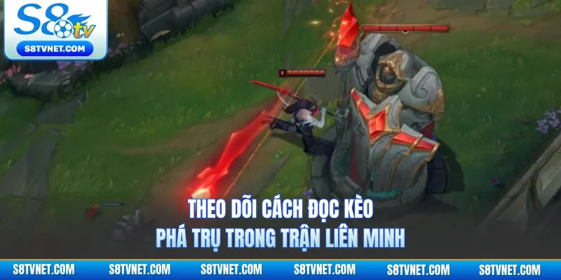 Theo dõi cách đọc kèo phá trụ trong trận Liên Minh