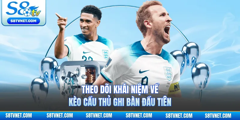 Theo dõi khái niệm về kèo cầu thủ ghi bàn đầu tiên