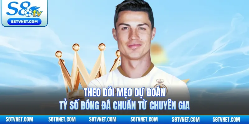 Theo dõi mẹo dự đoán tỷ số bóng đá chuẩn từ chuyên gia