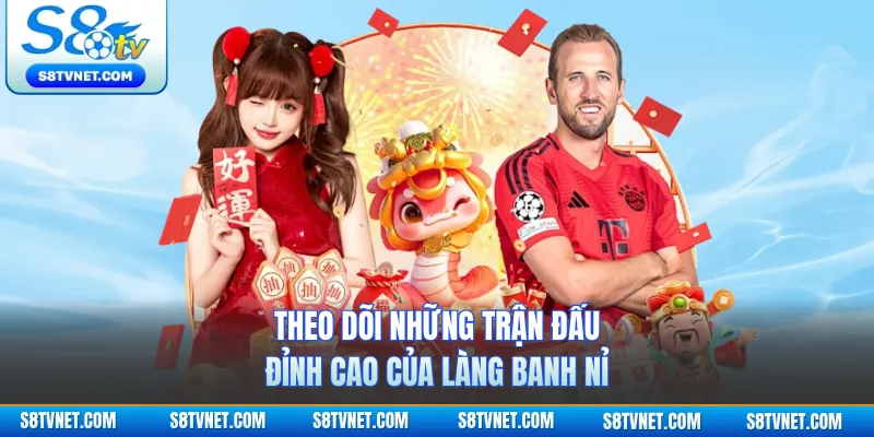 Theo dõi những trận đấu đỉnh cao của làng banh nỉ
