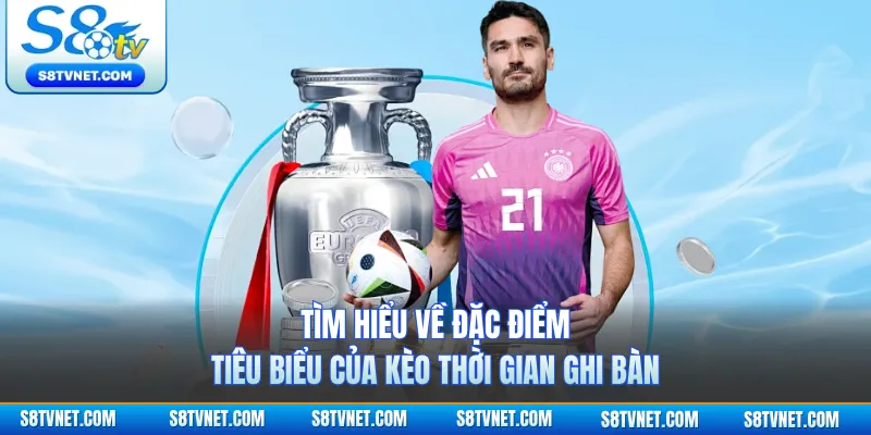 Tìm hiểu về đặc điểm tiêu biểu của kèo thời gian ghi bàn
