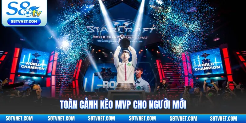 Toàn cảnh kèo MVP cho người mới