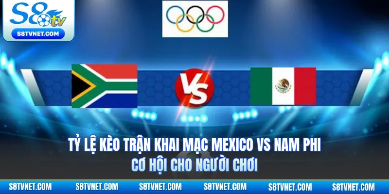 Tỷ Lệ Kèo Trận Khai Mạc Mexico Vs Nam Phi - Cơ Hội Cho Người Chơi